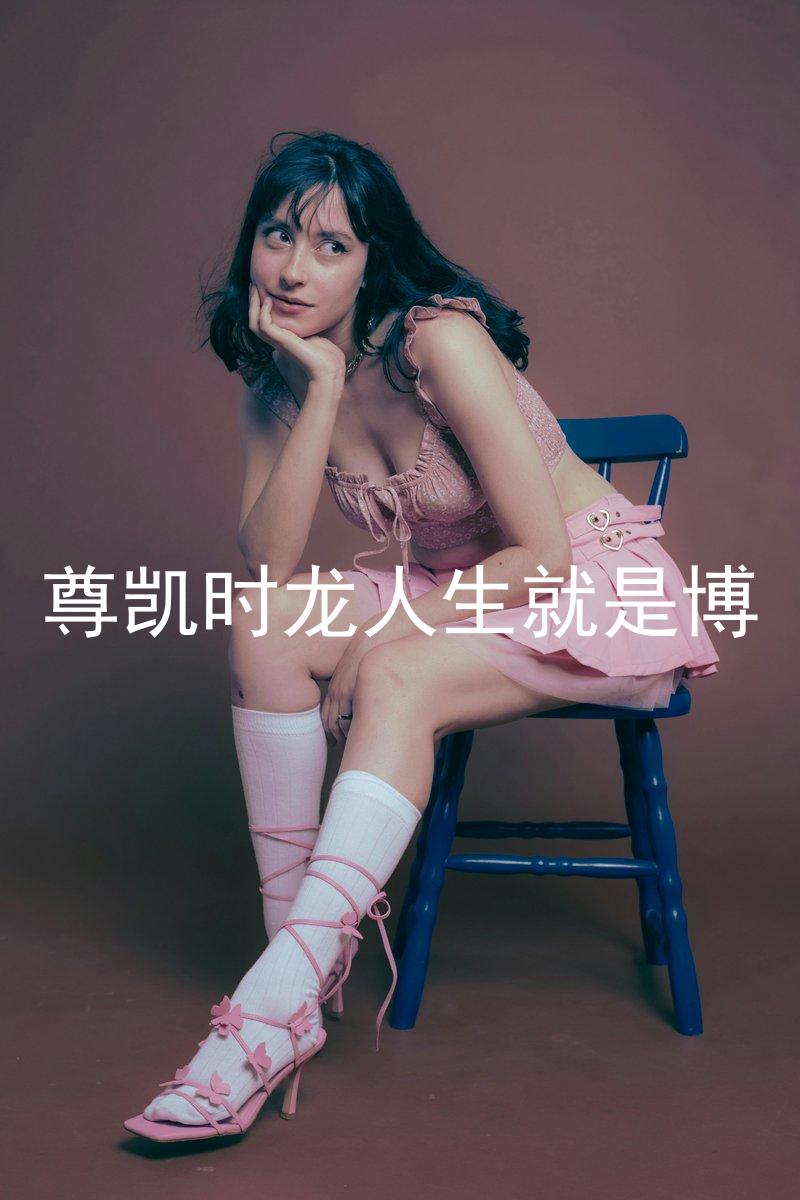 尊凯时龙人生就是博
